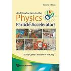 Mario Conte, William W MacKay: Introduction To The Physics Of Particle Accelerators, An (2nd Edition)