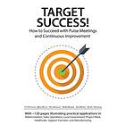 Per Petersson, Björn Olsson, Ola Johansson, Martin Broman, Dan Blücher: Target Success! How to Succeed with Pulse Meetings and Continuous Im