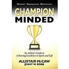 Allistair McCaw: Champion Minded: Achieving Excellence in Sports and Life