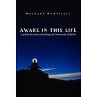Michael McAlister: Awake in This Life: A guide for those climbing the Mountain of Spirit
