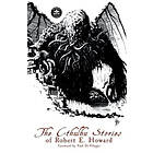 Robert E Howard: The Cthulhu Stories of Robert E. Howard