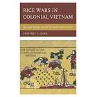 Geoffrey C Gunn: Rice Wars in Colonial Vietnam