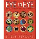 Steve Jenkins: Eye To Eye: How Animals See The World