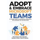 Paul Woods, Helen Blunden, Benjamin Elias: Adopt &; Embrace Microsoft Teams