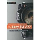 Carol F Roullard, Brian Matsumoto: The Sony SLT-A77: Unofficial Quintessential Guide