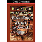 Gene Grossman: How NOT to Write a Novel: First-Book Errors Avoid