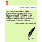 Carl Emil Wagener, Anders Sorensen Vedel: Den danske Kronike af Saxo Grammaticus, oversat Anders Sorensen Vedel. Trykt paa ny og tilligemed 