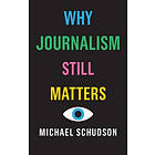 M Schudson: Why Journalism Still Matters
