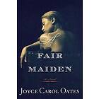 Joyce Carol Oates: A Fair Maiden