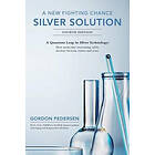 Gordon Pedersen: A New Fighting Chance: Silver Solution: Quantum Leap In Technology: How molecular structuring safely destroys bacteria, vir