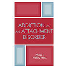 Philip J Flores: Addiction as an Attachment Disorder