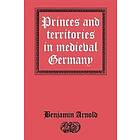 Benjamin Arnold: Princes and Territories in Medieval Germany