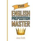 Jenny Smith: The English Preposition Master: 460 Uses to SUPER-POWER Your Skills