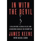 James Keene: In with the Devil: A Fallen Hero, a Serial Killer, and Dangerous Bargain for Redemption