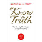 Gordana Biernat: #KnowtheTruth: Why Knowing Who You Are Changes Everything