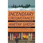 Amitav Ghosh: Incendiary Circumstances: A Chronicle of the Turmoil Our Times