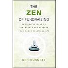 K Burnett: The Zen of Fundraising 89 Timeless Ideas to Strengthen and Develop Your Donor Relationships