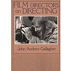 John A Gallagher: Film Directors on Directing