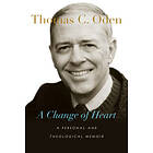 Thomas C Oden: A Change of Heart Personal and Theological Memoir