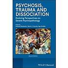 AA Moskowitz: Psychosis, Trauma and Dissociation Evolving Perspectives on Severe Psychopathology, 2nd Edition