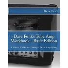 Dave Funk: Dave Funk's Tube Amp Workbook Basic Edition: A Guide to Vintage Amplifiers