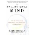 John Horgan: The Undiscovered Mind: How the Human Brain Defies Replication, Medication, and Explanation
