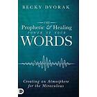 Becky Dvorak: The Prophetic and Healing Power of Your Words