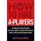 E Herrenkohl: How to Hire A-Players Finding the Top People for Your Team- Even If You Don't Have a Recruiting Department