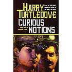 Harry Turtledove: Curious Notions: A Novel of Crosstime Traffic