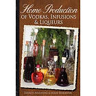 Adam Marianski, Stanley Marianski: Home Production of Vodkas, Infusions & Liqueurs