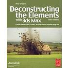 Pete Draper: Deconstructing The Elements With 3ds Max: Create Natural Fire, Earth, Air And Water Without Plug-Ins 3rd Edition