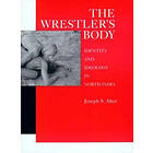 Joseph S Alter: The Wrestler's Body