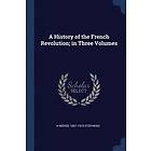 H Morse Stephens: A History of the French Revolution; in Three Volumes