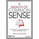B Carlson: A Wealth of Common Sense Why Simplicity Trumps Complexity in Any Inve
