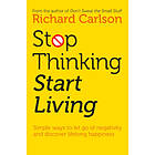 Richard Carlson: Stop Thinking, Start Living