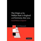 E P Hennock: The Origin of the Welfare State in England and Germany, 1850-1914