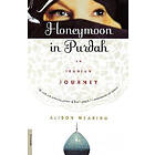 Alison Wearing: Honeymoon in Purdah: An Iranian Journey