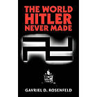 Gavriel D Rosenfeld: The World Hitler Never Made