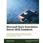 Tarun Arora: Microsoft Team Foundation Server 2015 Cookbook
