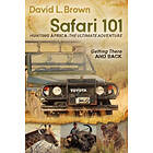 David L Brown: Safari 101 Hunting Africa: The Ultimate Adventure