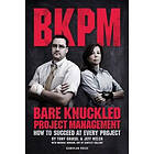 Jeff Welch, Michael Dobson: Bare Knuckled Project Management: How to Succeed at Every