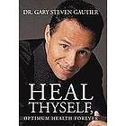 Dr Gary Steven Gautier: Heal Thyself, Optimum Health Forever