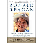 Dinesh D'Souza: Ronald Reagan: How an Ordinary Man Became Extraordinary Leader