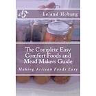 Leland Hoburg: The Complete Easy Comfort Foods and Mead Makers Guide: Making Artisan