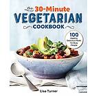 Lisa Turner: The 30-Minute Vegetarian Cookbook: 100 Healthy, Delicious Meals for Busy People