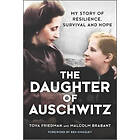 Tova Friedman, Malcolm Brabant: The Daughter of Auschwitz: My Story Resilience, Survival and Hope