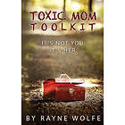 Rayne Wolfe: Toxic Mom Toolkit: Discovering a Happy Life Despite Parenting