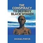 Michael Porter: The Conspiracy to Destroy Black Women