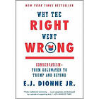 E J Dionne: Why the Right Went Wrong: Conservatism--From Goldwater to Trump and Beyond