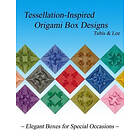 Diana Lee, Arnold Tubis: Tessellation-Inspired Origami Box Designs: Elegant Boxes for Special Occasions